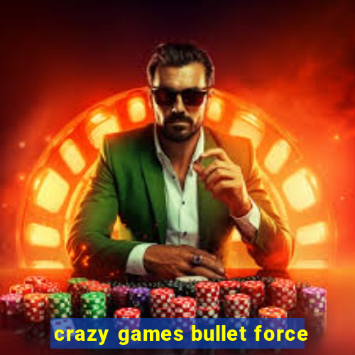 crazy games bullet force